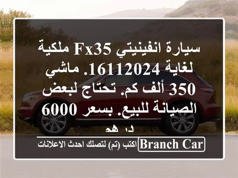سيارة انفينيتي fx35 ملكية لغاية 16112024. ماشي 350 ألف كم. تحتاج لبعض الصيانة للبيع. بسعر 6000 درهم