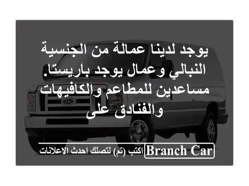 يوجد لدينا عمالة من الجنسية  النبالي  وعمال يوجد باريستا. مساعدين للمطاعم والكافيهات والفنادق على