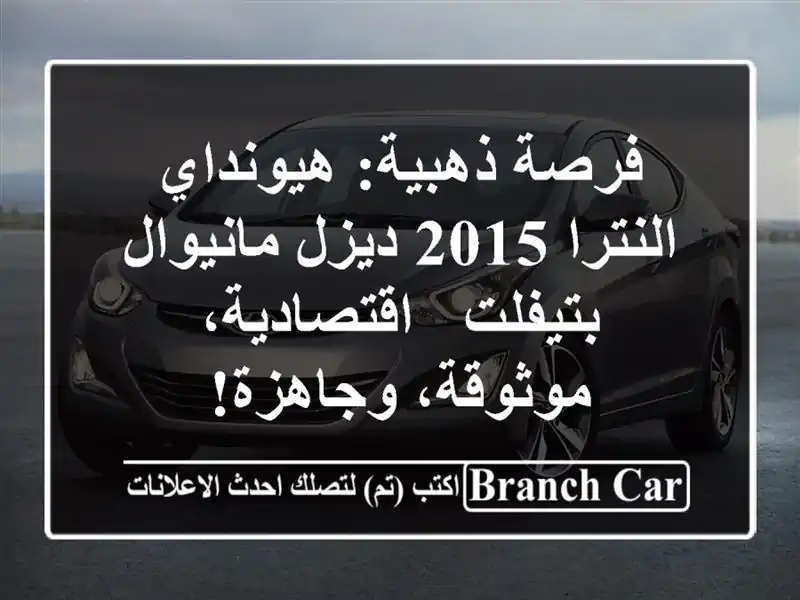 فرصة ذهبية: هيونداي النترا 2015 ديزل مانيوال بتيفلت...