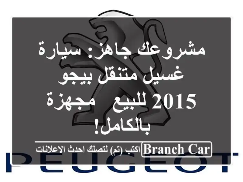 مشروعك جاهز: سيارة غسيل متنقل بيجو 2015 للبيع -...