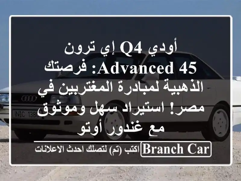 أودي Q4 إي ترون Advanced 45: فرصتك الذهبية لمبادرة...