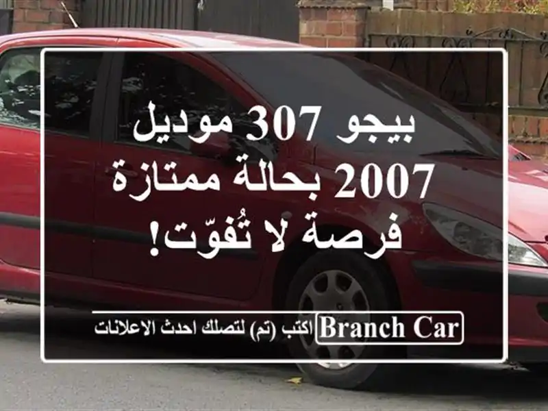 بيجو 307 موديل 2007 بحالة ممتازة - فرصة لا تُفوّت!