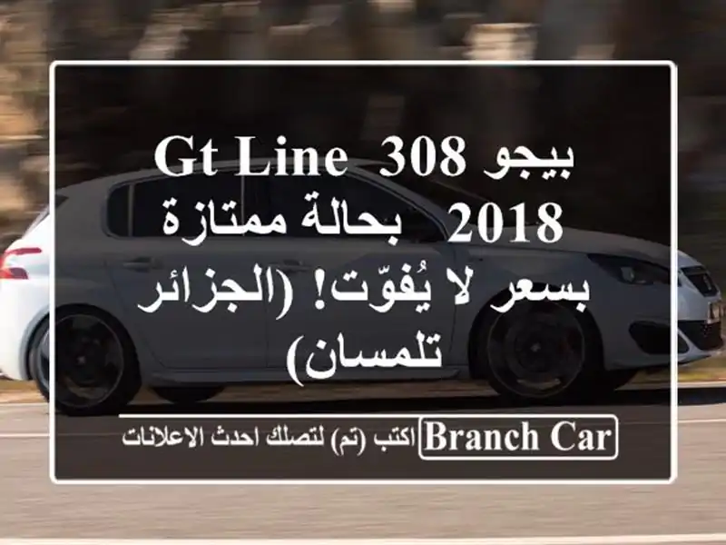 بيجو 308 GT Line 2018 - بحالة ممتازة بسعر لا يُفوّت! (الجزائر - تلمسان)