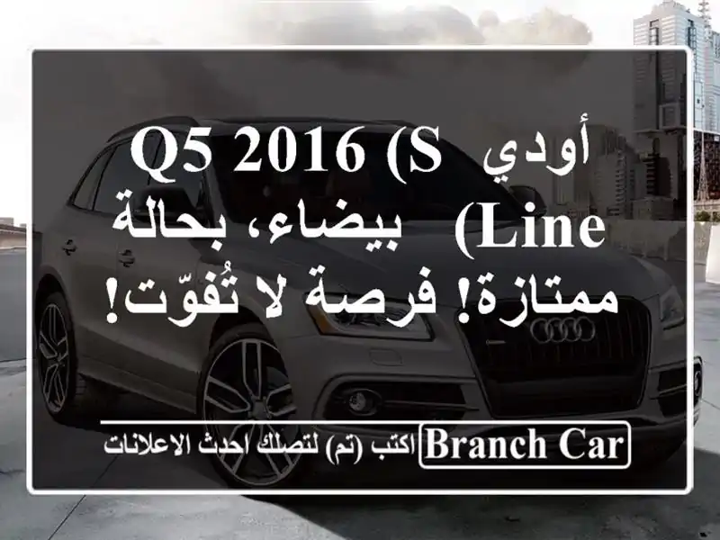 أودي Q5 2016 (S Line) - بيضاء، بحالة ممتازة! فرصة لا تُفوّت!