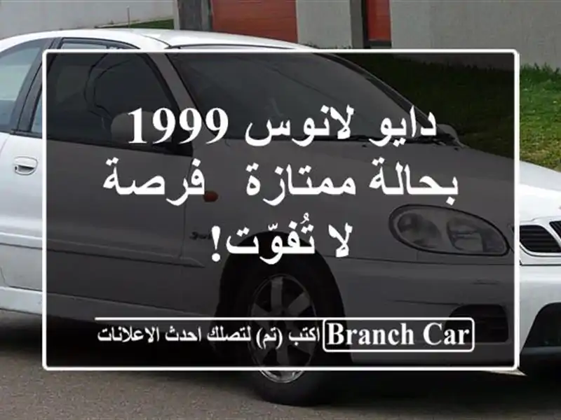 دايو لانوس 1999 بحالة ممتازة - فرصة لا تُفوّت!