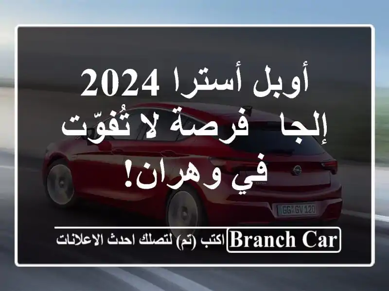 أوبل أسترا 2024 إلجا - فرصة لا تُفوّت في وهران!