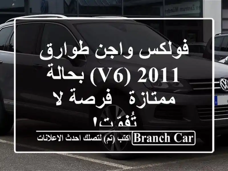 فولكس واجن طوارق 2011 (V6) بحالة ممتازة - فرصة لا تُفوّت!