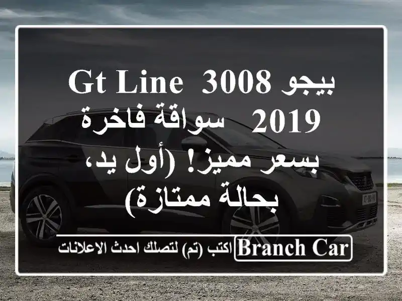 بيجو 3008 GT Line 2019 -  سواقة فاخرة بسعر مميز! (أول يد، بحالة ممتازة)