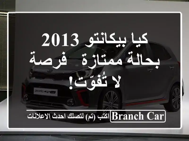 كيا بيكانتو 2013 بحالة ممتازة - فرصة لا تُفوّت!