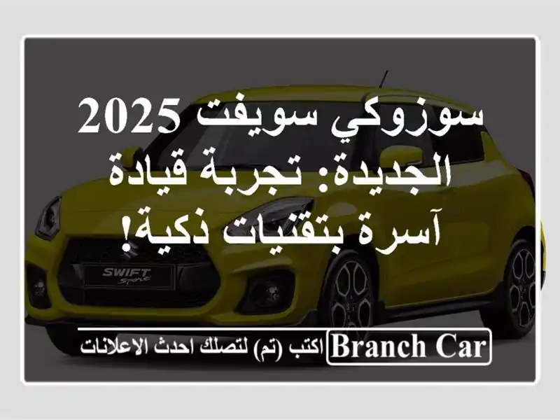 سوزوكي سويفت 2025 الجديدة: تجربة قيادة آسرة بتقنيات ذكية!