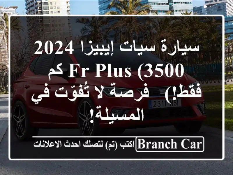 سيارة سيات إيبيزا 2024 FR PLUS (3500 كم فقط!) - فرصة لا تُفوّت...