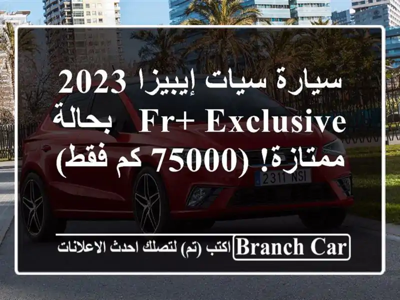 سيارة سيات إيبيزا 2023 FR+ Exclusive - بحالة ممتازة! (75000 كم فقط)