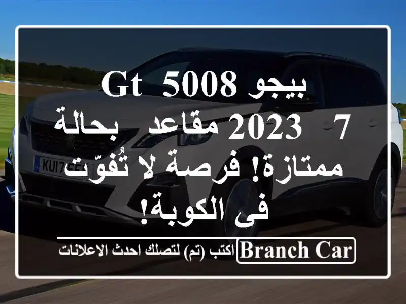 بيجو 5008 GT 2023 - 7 مقاعد - بحالة ممتازة! فرصة لا تُفوّت...