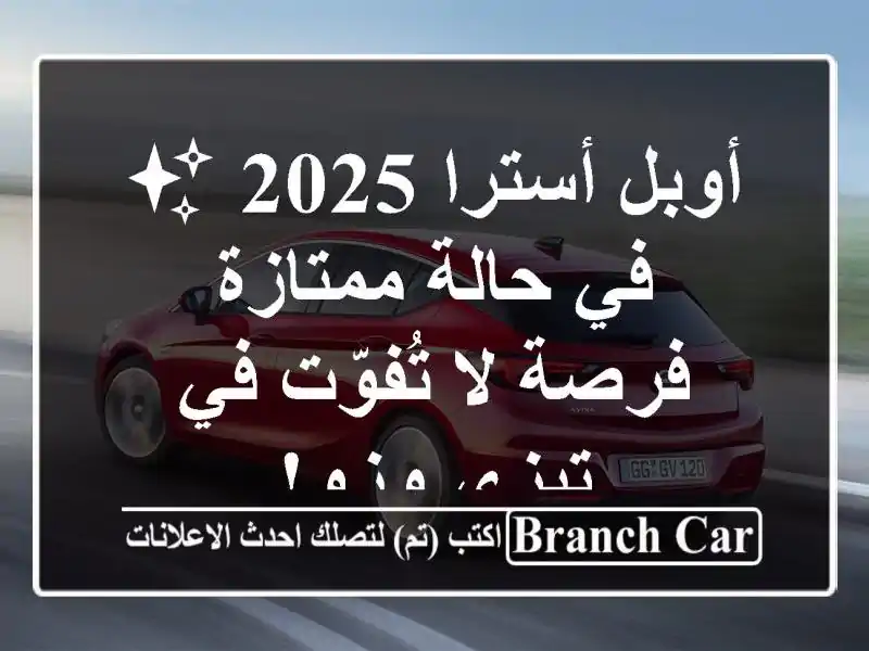 أوبل أسترا 2025 ✨  في حالة ممتازة - فرصة لا تُفوّت في...