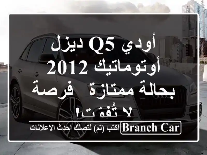 أودي Q5 ديزل أوتوماتيك 2012 بحالة ممتازة - فرصة لا تُفوّت!