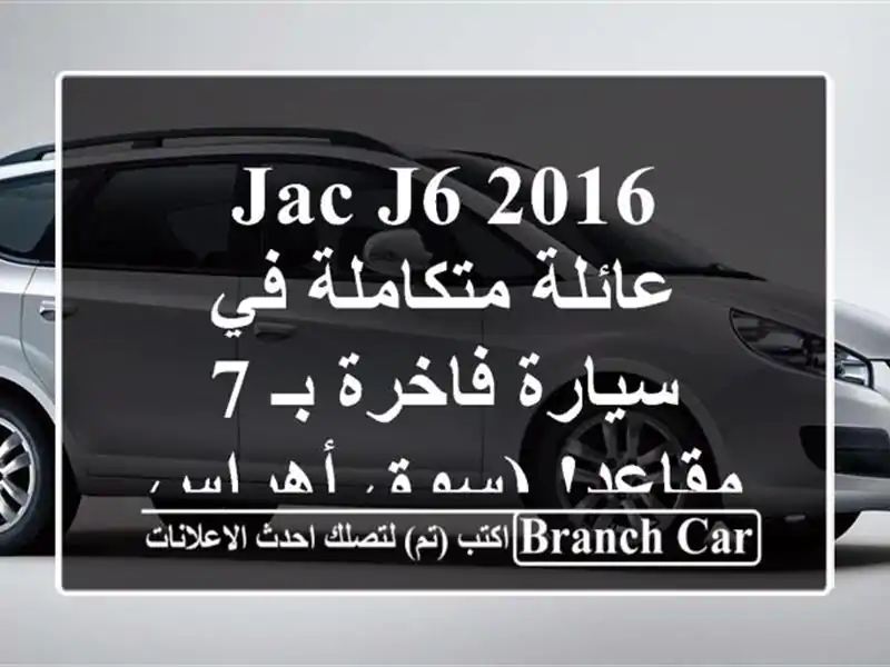 JAC J6 2016 - عائلة متكاملة في سيارة فاخرة بـ 7 مقاعد!...