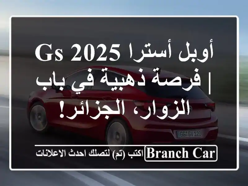 أوبل أسترا 2025 GS | فرصة ذهبية في باب الزوار، الجزائر!