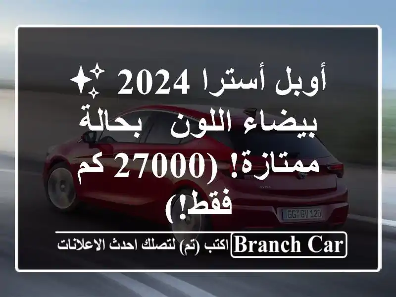 أوبل أسترا 2024 ✨ بيضاء اللون - بحالة ممتازة! (27000 كم فقط!)