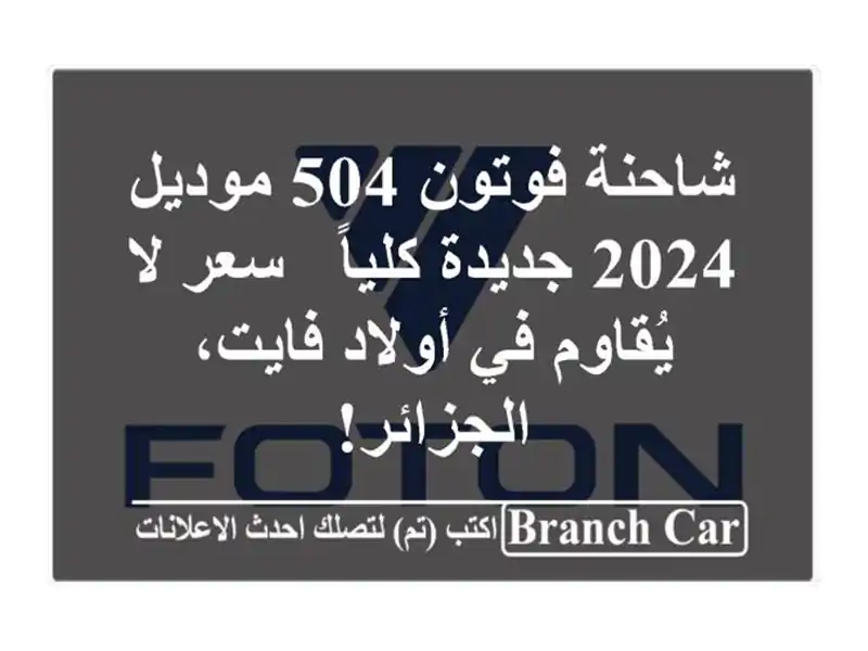 شاحنة فوتون 504 موديل 2024 جديدة كلياً - سعر لا يُقاوم...