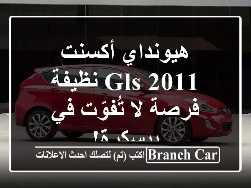 هيونداي أكسنت 2011 GLS نظيفة - فرصة لا تُفوّت في بيسكرة!