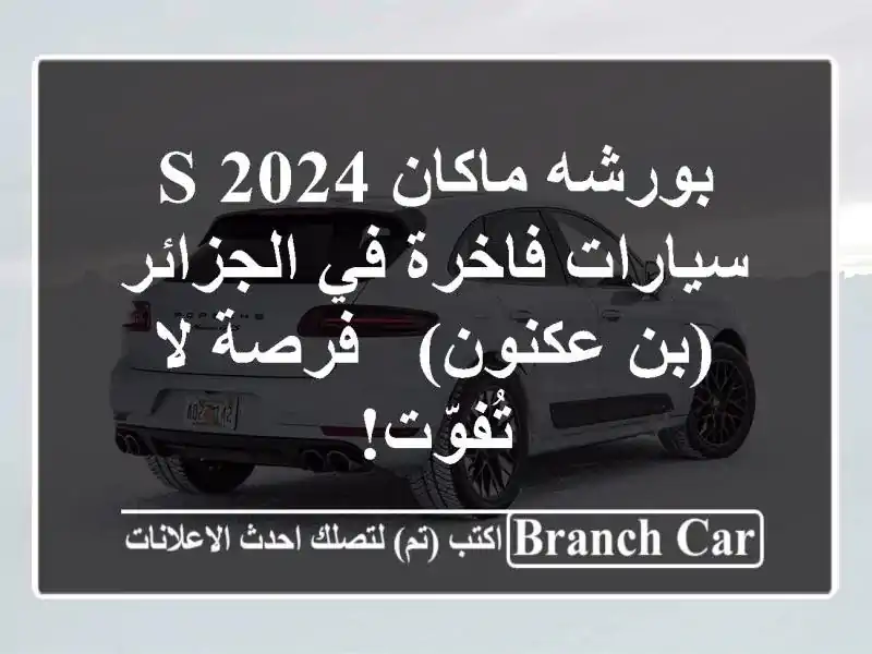 بورشه ماكان 2024 S - سيارات فاخرة في الجزائر (بن عكنون)...