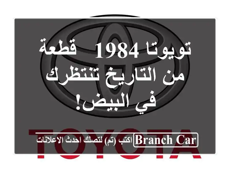 تويوتا 1984 - قطعة من التاريخ تنتظرك في البيض!