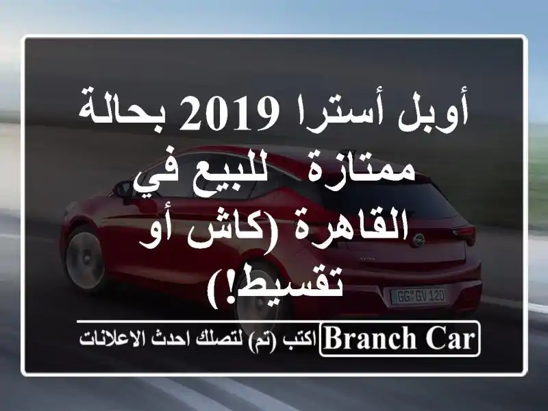 أوبل أسترا 2019 بحالة ممتازة - للبيع في القاهرة (كاش...