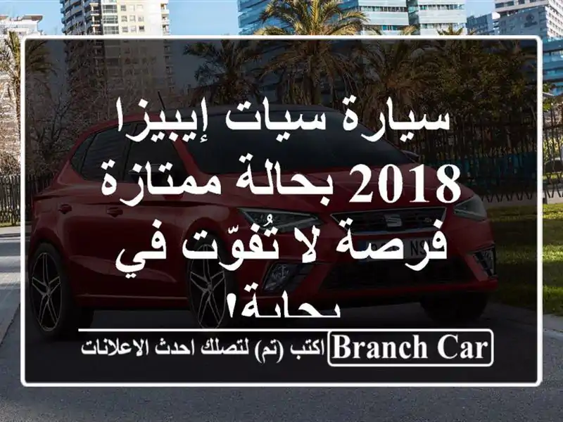 سيارة سيات إيبيزا 2018 بحالة ممتازة - فرصة لا تُفوّت...