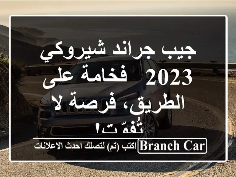 جيب جراند شيروكي 2023 - فخامة على الطريق، فرصة لا تُفوّت!