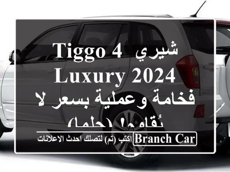 شيري Tiggo 4 Luxury 2024 - فخامة وعملية بسعر لا يُقاوم! (جلما)
