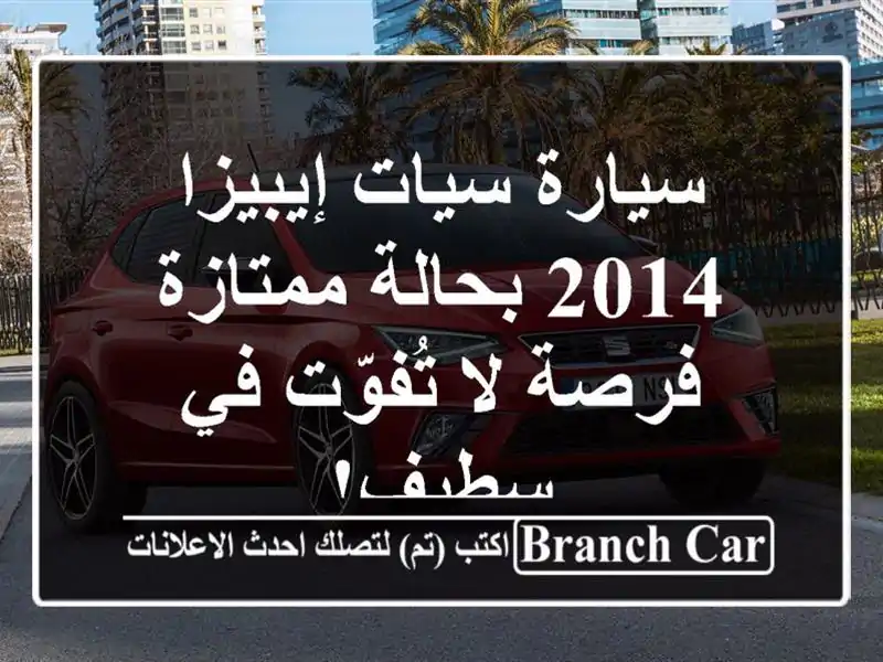 سيارة سيات إيبيزا 2014 بحالة ممتازة - فرصة لا تُفوّت...