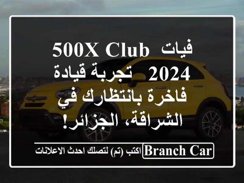 فيات 500X Club 2024 -  تجربة قيادة فاخرة بانتظارك في الشراقة، الجزائر!