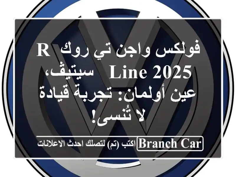 فولكس واجن تي-روك R-Line 2025 - سيتيڤ، عين أولمان:...