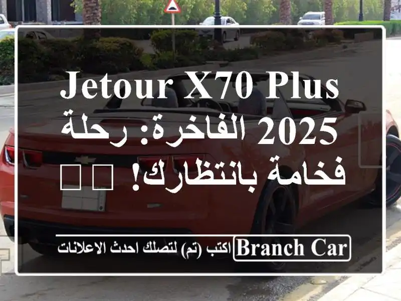 Jetour X70 Plus 2025 الفاخرة: رحلة فخامة بانتظارك! 🚗💨