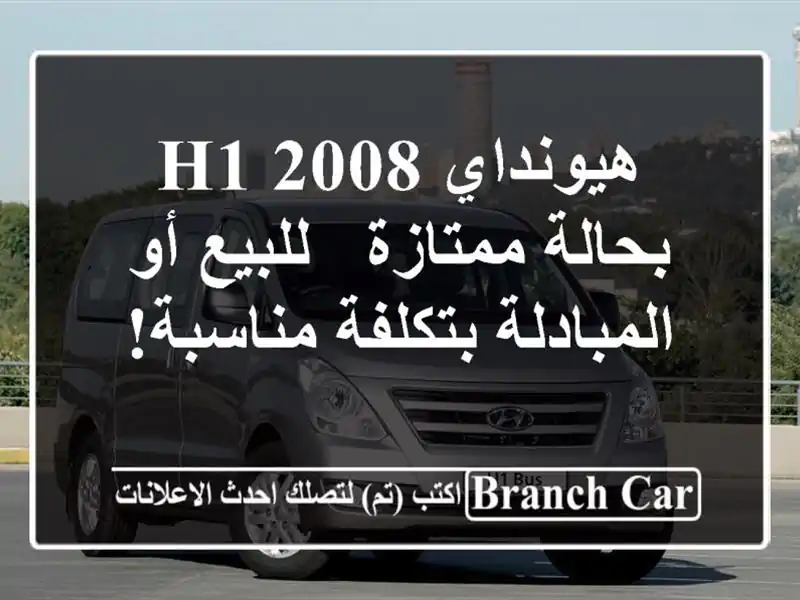 هيونداي H1 2008 بحالة ممتازة - للبيع أو المبادلة بتكلفة مناسبة!