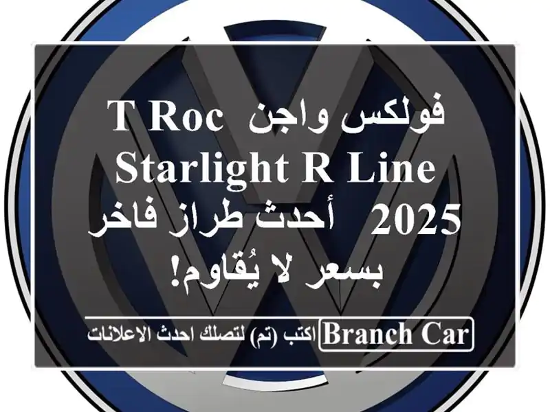 فولكس واجن T-Roc Starlight R-Line 2025 -  أحدث طراز فاخر بسعر لا يُقاوم!