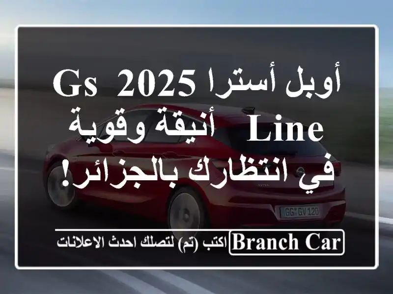 أوبل أسترا 2025 GS Line - أنيقة وقوية في انتظارك بالجزائر!