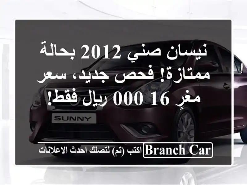 نيسان صني 2012 بحالة ممتازة! فحص جديد، سعر مغرٍ 16,000...