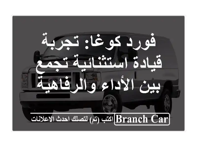 فورد كوغا: تجربة قيادة استثنائية تجمع بين...