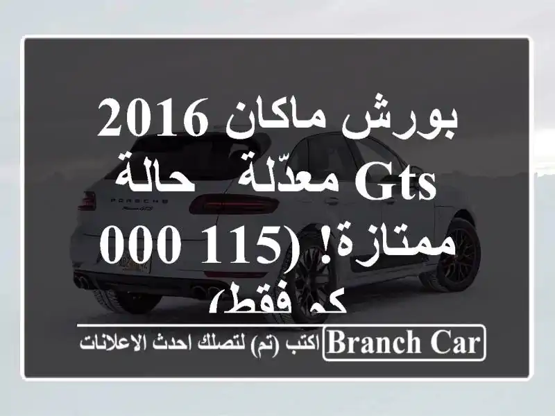 بورش ماكان 2016 GTS معدّلة - حالة ممتازة! (115,000 كم فقط)