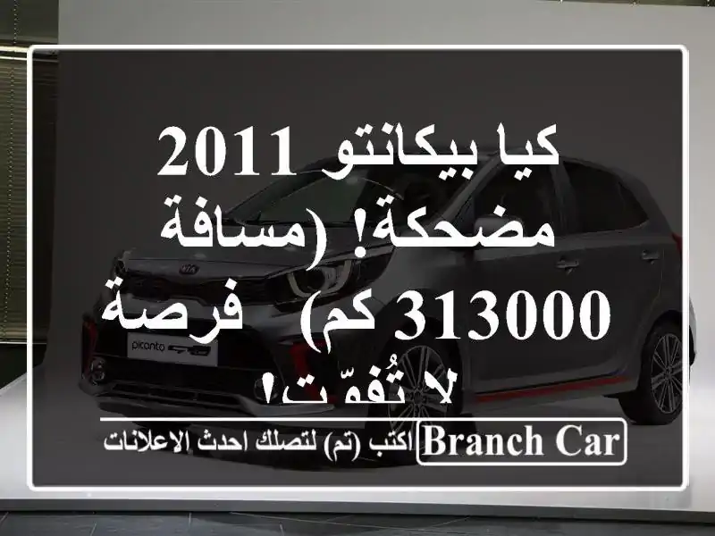 كيا بيكانتو 2011 مضحكة! (مسافة 313000 كم) - فرصة لا تُفوّت!
