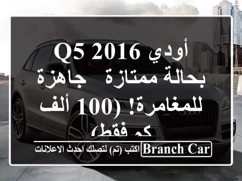 أودي Q5 2016 بحالة ممتازة - جاهزة للمغامرة! (100 ألف كم فقط)