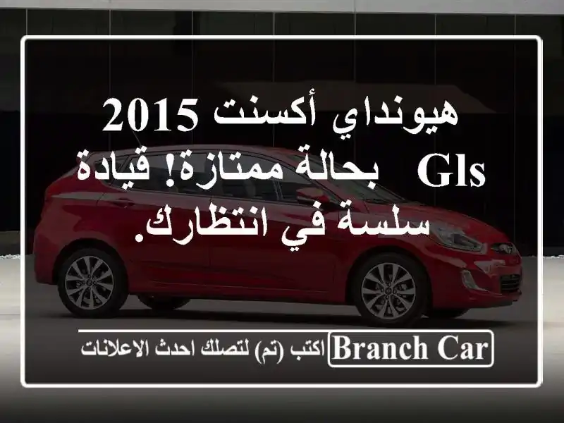 هيونداي أكسنت 2015 GLS - بحالة ممتازة! قيادة سلسة...