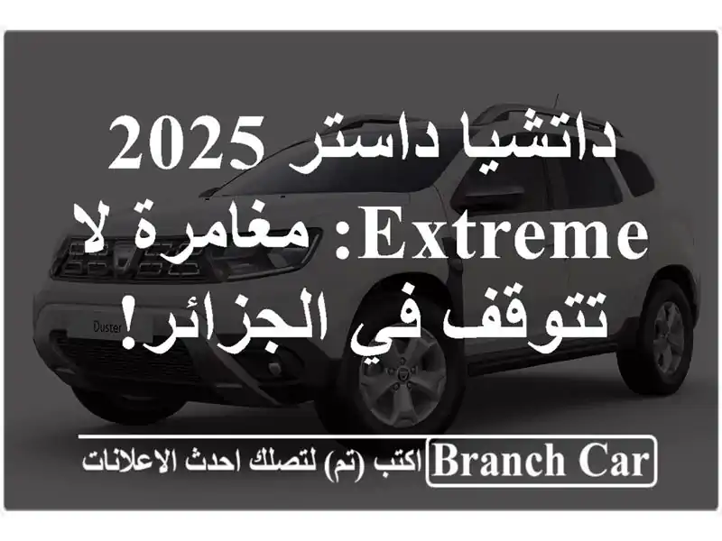داتشيا داستر 2025 Extreme: مغامرة لا تتوقف في الجزائر!