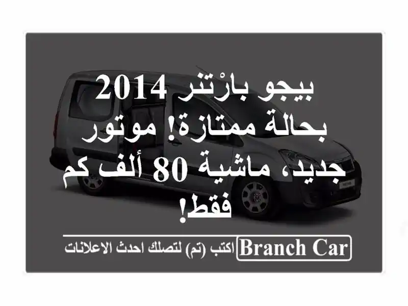 بيجو بارْتنر 2014 بحالة ممتازة! موتور جديد، ماشية 80...