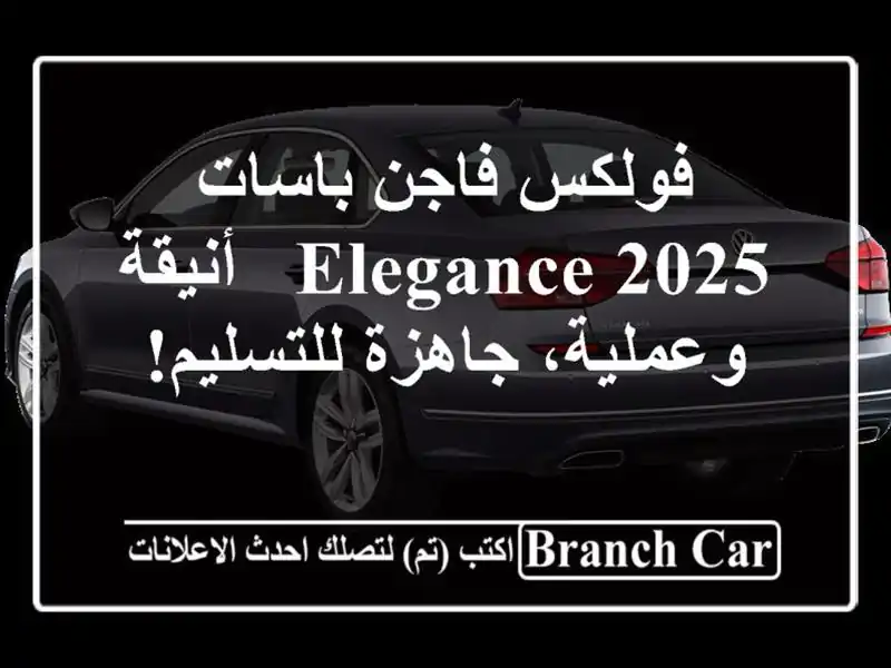 فولكس فاجن باسات 2025 Elegance -  أنيقة وعملية، جاهزة للتسليم!