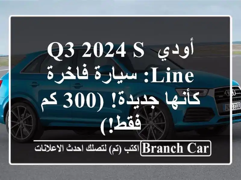 أودي Q3 2024 S-Line: سيارة فاخرة كأنها جديدة! (300 كم فقط!)