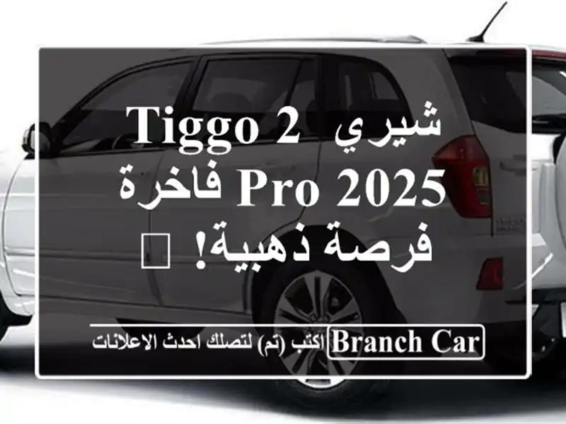 شيري Tiggo 2 Pro 2025 فاخرة - فرصة ذهبية! 🚗
