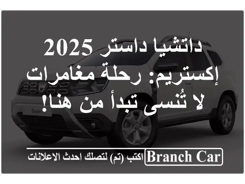 داتشيا داستر 2025 إكستريم: رحلة مغامرات لا تُنسى تبدأ...