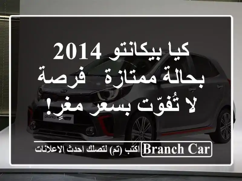 كيا بيكانتو 2014 بحالة ممتازة - فرصة لا تُفوّت بسعر مغرٍ!